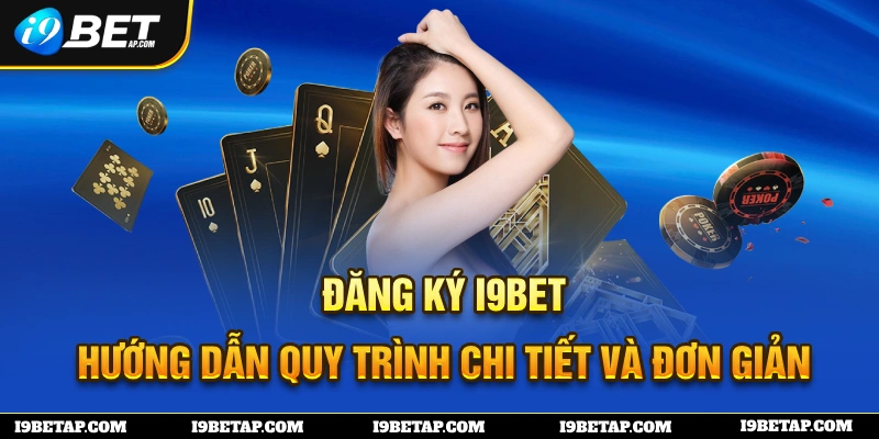 Đăng Ký I9BET - Hướng Dẫn Quy Trình Chi Tiết Và Đơn Giản