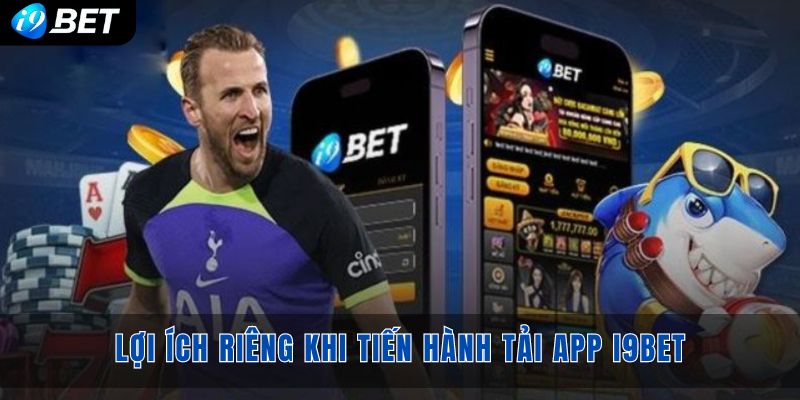 Tải app i9bet về thiết bị IOS/Android nhận ưu đãi sớm nhất