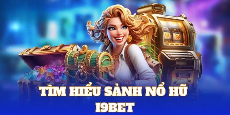 Nổ Hũ I9BET - Máy Đánh Bạc Triệu Đô Thu Hút Hàng Tỷ Khách Hàng