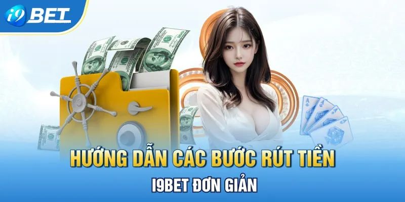 Rút Tiền I9BET - Hệ Thống Thanh Toán Trả Thưởng Siêu Tốc